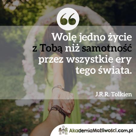 "Wolę jedno życie z Tobą niż samotność przez wszystkie ery tego świata"