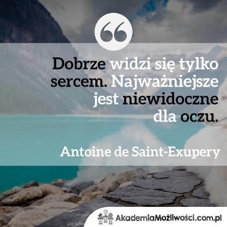 Akademia-Mozliwosci-cytat-motywacyjny (4) Antoine de Saint-Exupery Dobrze widzi się tylko sercem.