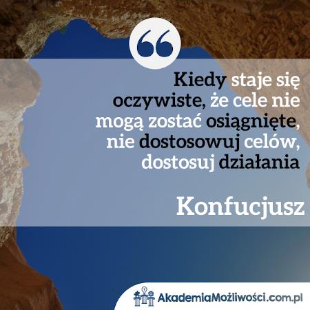 Akademia-Mozliwosci-cytat-motywacyjny- (4) Konfucjusz -Kiedy staje się oczywiste, że cele nie mogą zostać osiągnięte