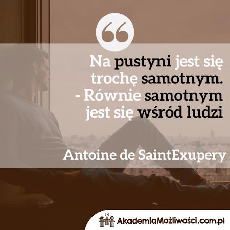 Akademia-Mozliwosci-cytat-motywacyjny- (4) Na pustyni jest się trochę samotnym-Antoine-de-SaintExupery
