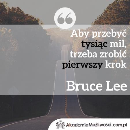 Akademia-Mozliwosci-cytat-motywacyjny (6) Bruce Lee Aby przebyć tysiąc mil, trzeba zrobić pierwszy
