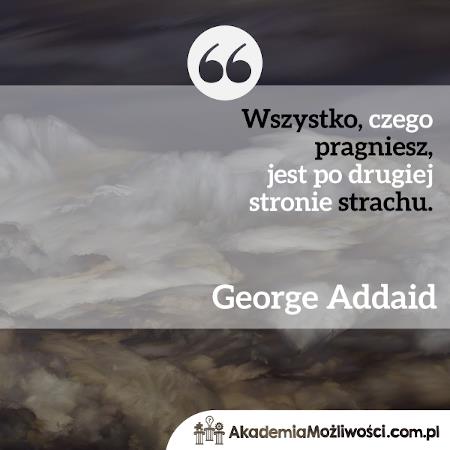 Akademia-Mozliwosci-cytat-motywacyjny (6) Wszystko, czego pragniesz, jest po drugiej stronie strach