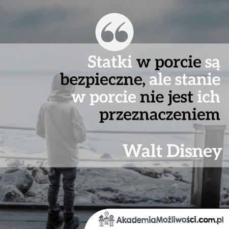 Akademia-Mozliwosci-cytat-motywacyjny (7) Statki w porcie są bezpieczne, ale... Walt Disney