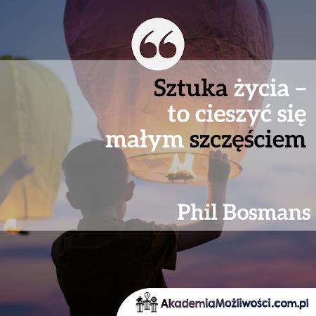 Akademia-Mozliwosci-cytat-motywacyjny- (7) Sztuka życia - to cieszyć się małym szczęściem