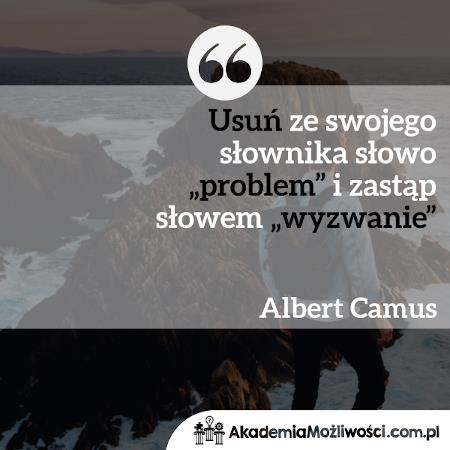 Akademia-Mozliwosci-cytat-motywacyjny- (8) Usuń ze swojego słownika słowo 'problem' i zastąp słowem 'wyzwanie'