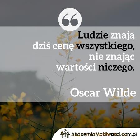 Akademia-Mozliwosci-cytat-motywacyjny (9) Ludzie znają dziś cenę wszystkiego, nie znając wartości...
